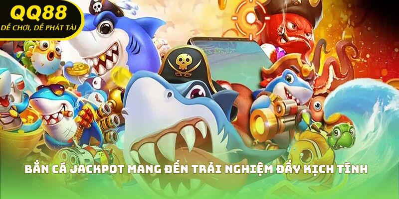 Bắn cá jackpot mang đến trải nghiệm đầy kịch tính